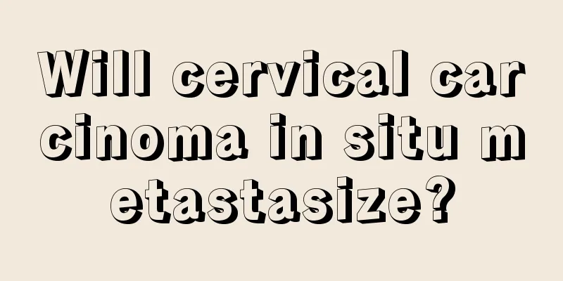 Will cervical carcinoma in situ metastasize?