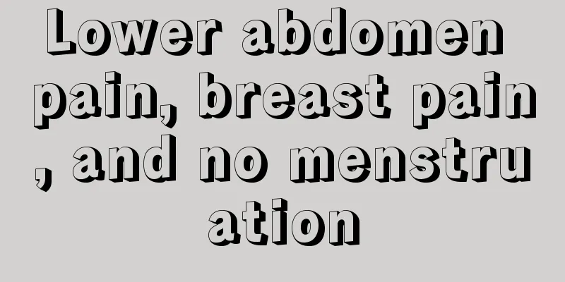 Lower abdomen pain, breast pain, and no menstruation