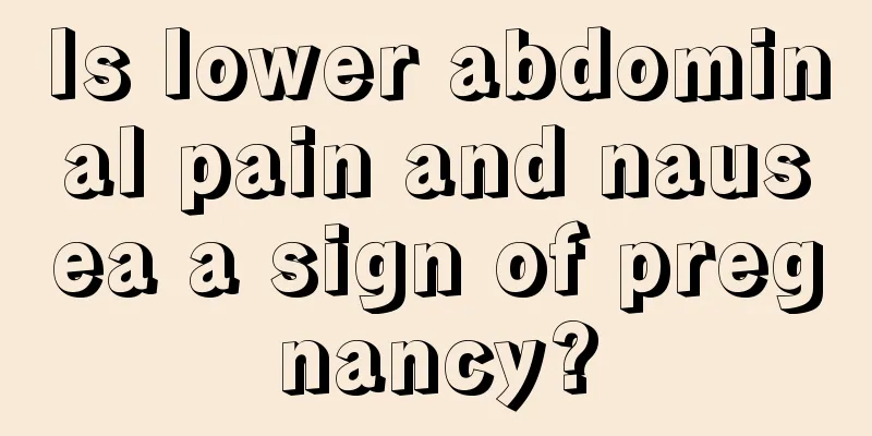 Is lower abdominal pain and nausea a sign of pregnancy?