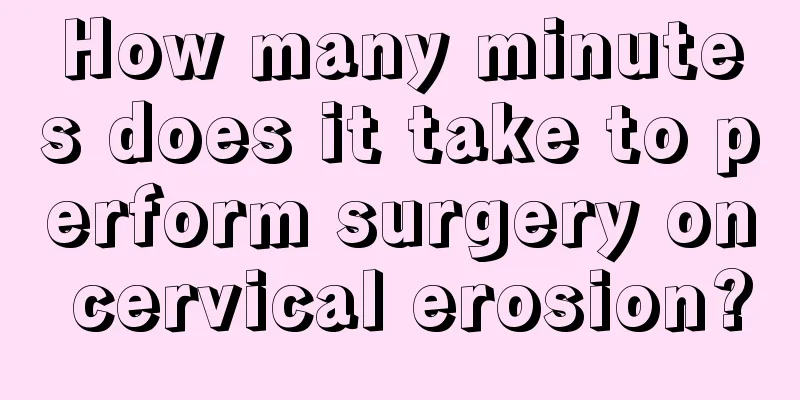 How many minutes does it take to perform surgery on cervical erosion?