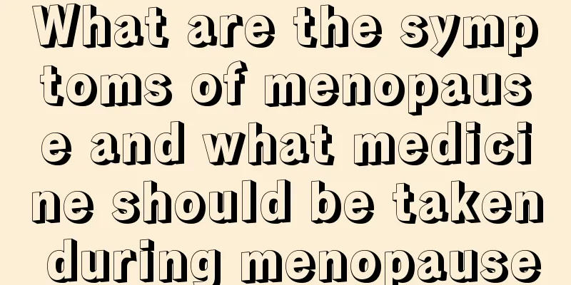 What are the symptoms of menopause and what medicine should be taken during menopause