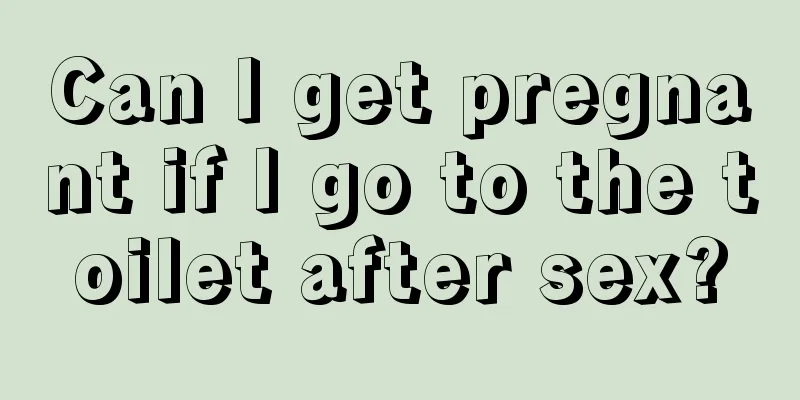 Can I get pregnant if I go to the toilet after sex?