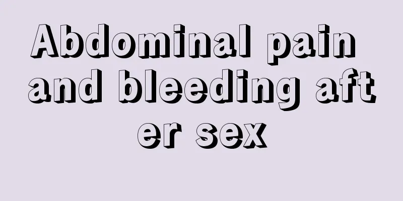 Abdominal pain and bleeding after sex