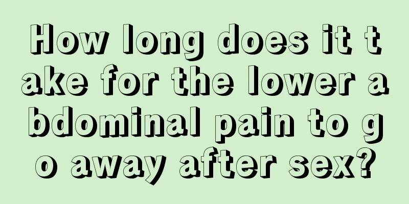 How long does it take for the lower abdominal pain to go away after sex?