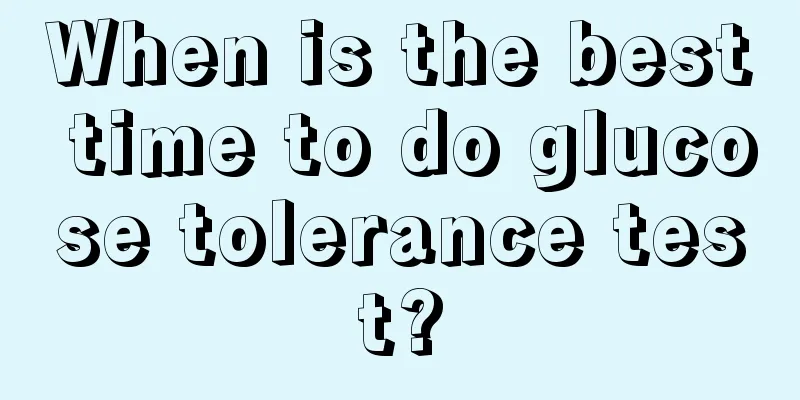 When is the best time to do glucose tolerance test?