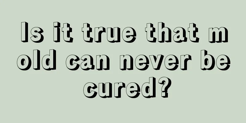 Is it true that mold can never be cured?