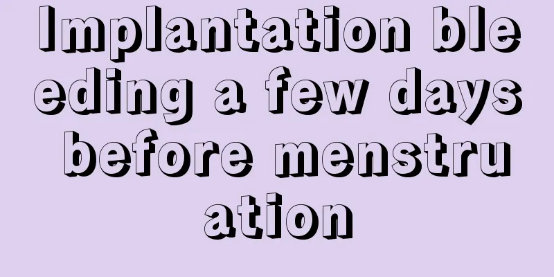 Implantation bleeding a few days before menstruation