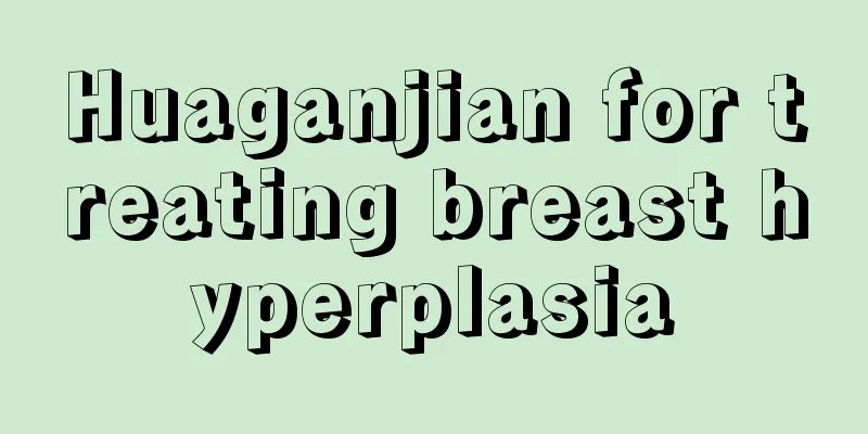 Huaganjian for treating breast hyperplasia