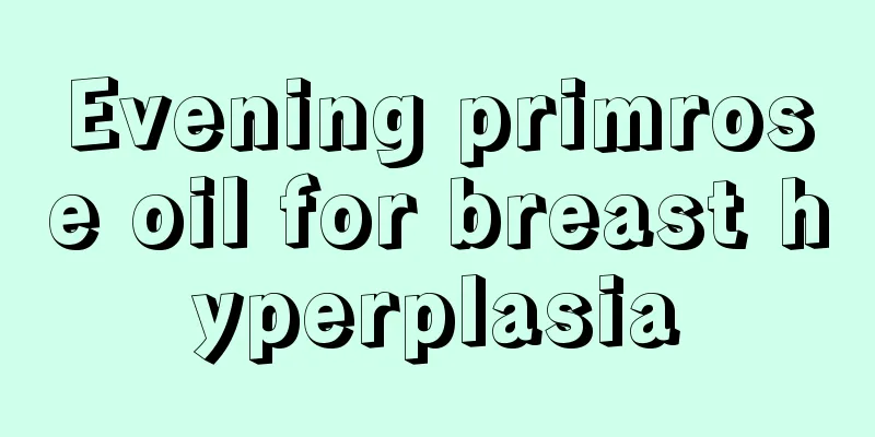 Evening primrose oil for breast hyperplasia