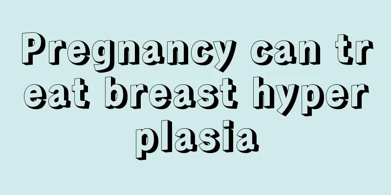 Pregnancy can treat breast hyperplasia