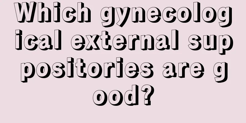 Which gynecological external suppositories are good?