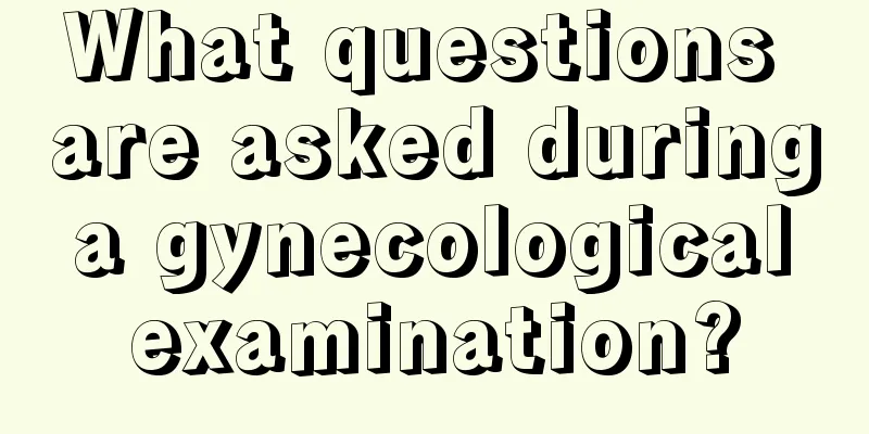 What questions are asked during a gynecological examination?