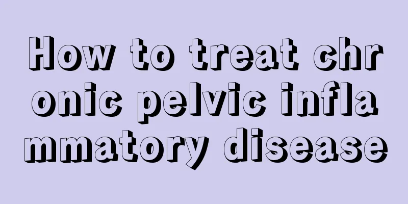 How to treat chronic pelvic inflammatory disease