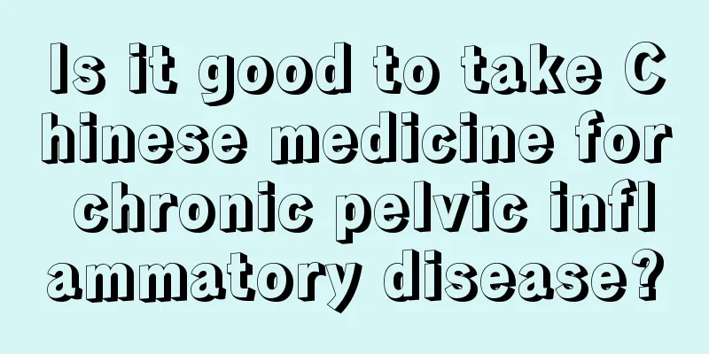 Is it good to take Chinese medicine for chronic pelvic inflammatory disease?