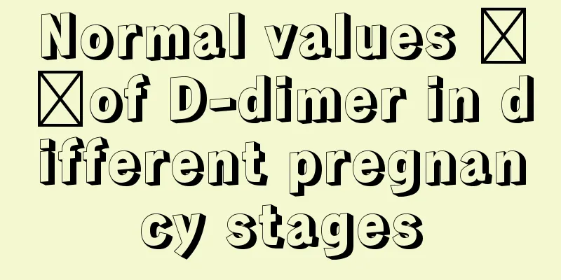 Normal values ​​of D-dimer in different pregnancy stages