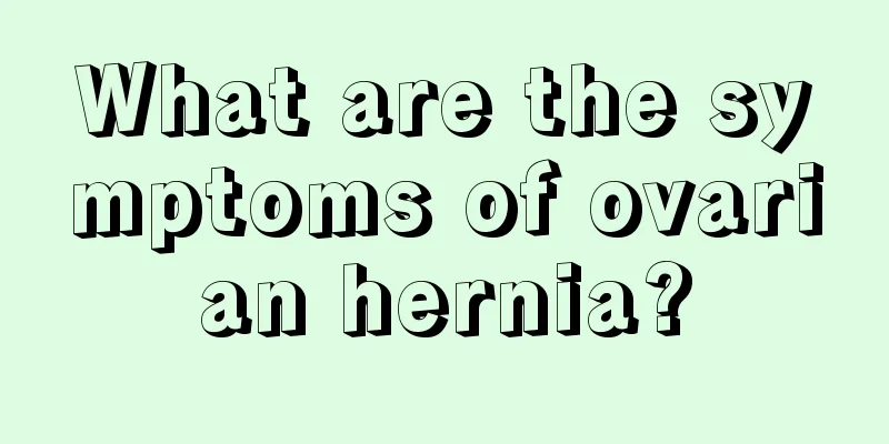 What are the symptoms of ovarian hernia?