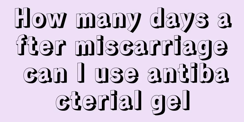 How many days after miscarriage can I use antibacterial gel