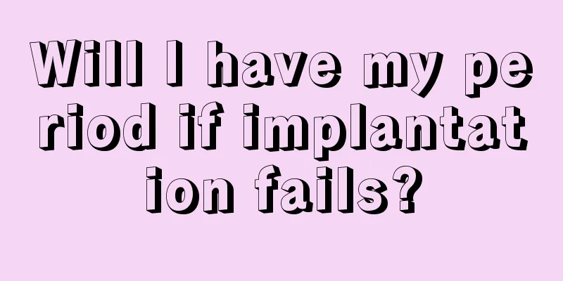 Will I have my period if implantation fails?