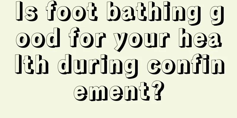 Is foot bathing good for your health during confinement?