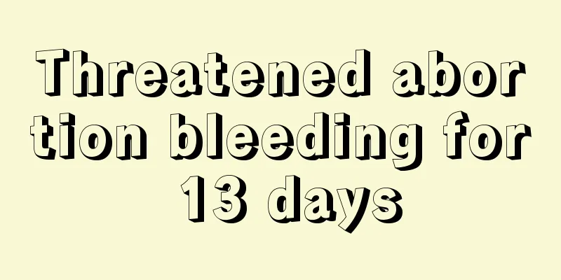 Threatened abortion bleeding for 13 days