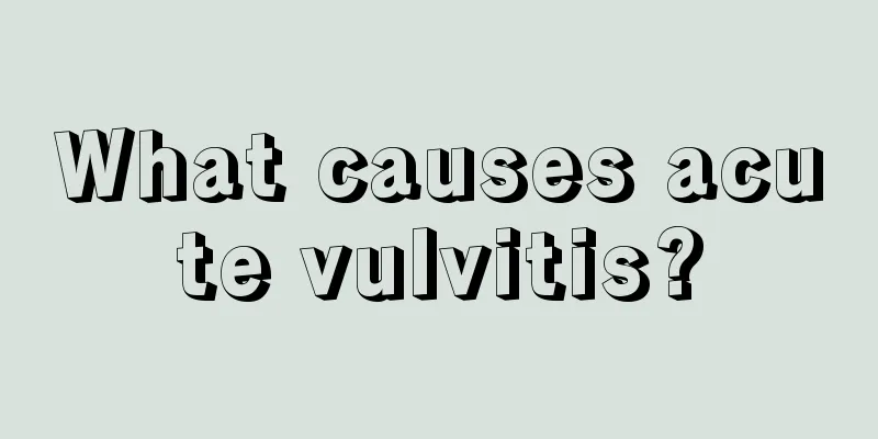 What causes acute vulvitis?