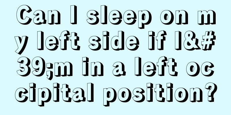 Can I sleep on my left side if I'm in a left occipital position?