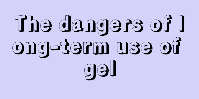 The dangers of long-term use of gel