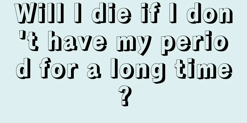 Will I die if I don't have my period for a long time?