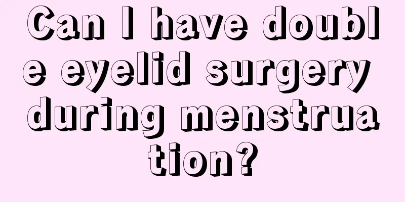 Can I have double eyelid surgery during menstruation?