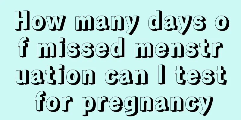 How many days of missed menstruation can I test for pregnancy