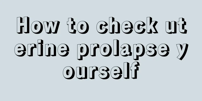 How to check uterine prolapse yourself