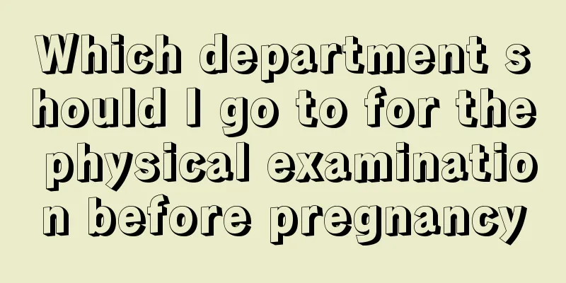 Which department should I go to for the physical examination before pregnancy