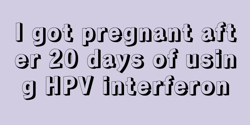 I got pregnant after 20 days of using HPV interferon