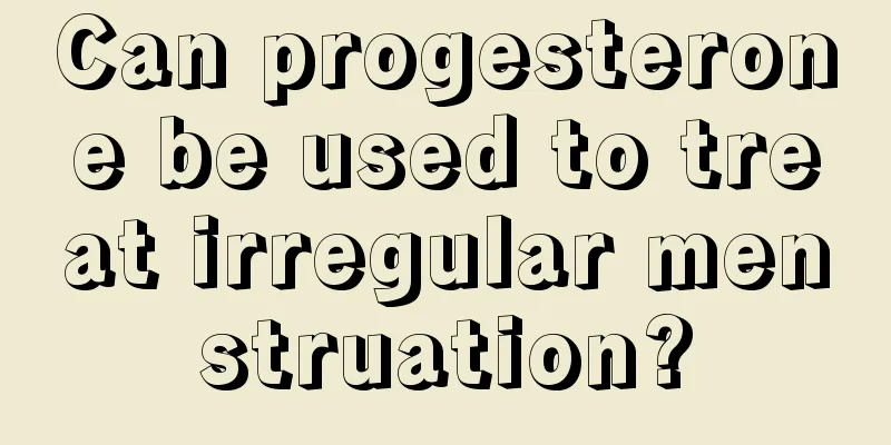 Can progesterone be used to treat irregular menstruation?