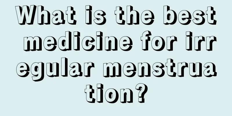 What is the best medicine for irregular menstruation?