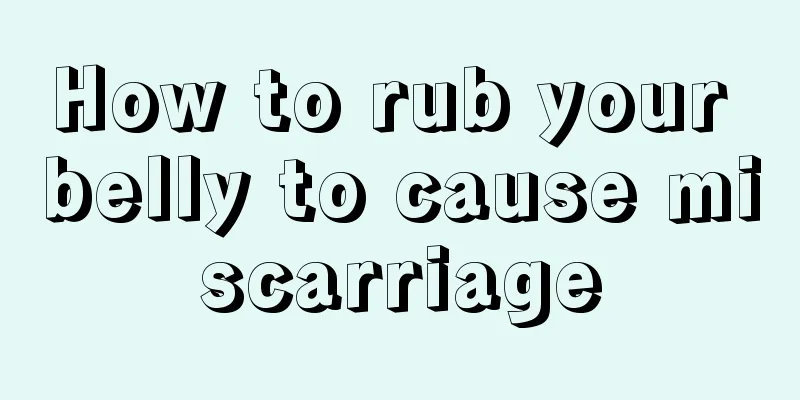 How to rub your belly to cause miscarriage