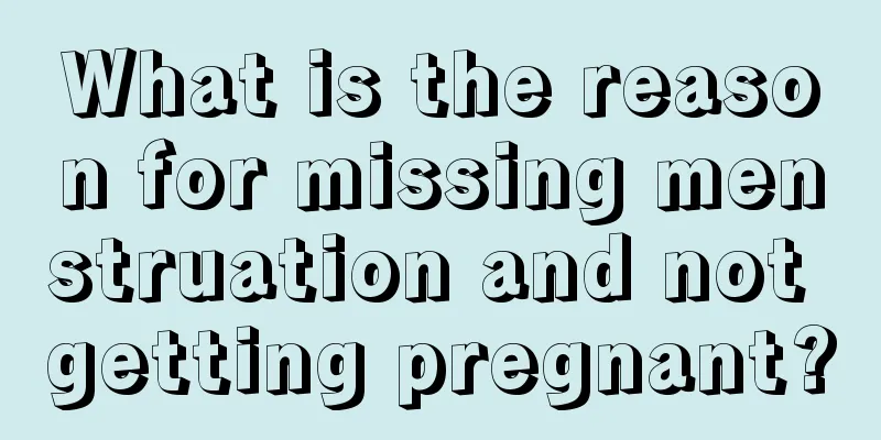 What is the reason for missing menstruation and not getting pregnant?