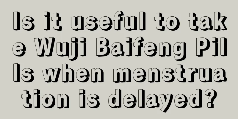 Is it useful to take Wuji Baifeng Pills when menstruation is delayed?