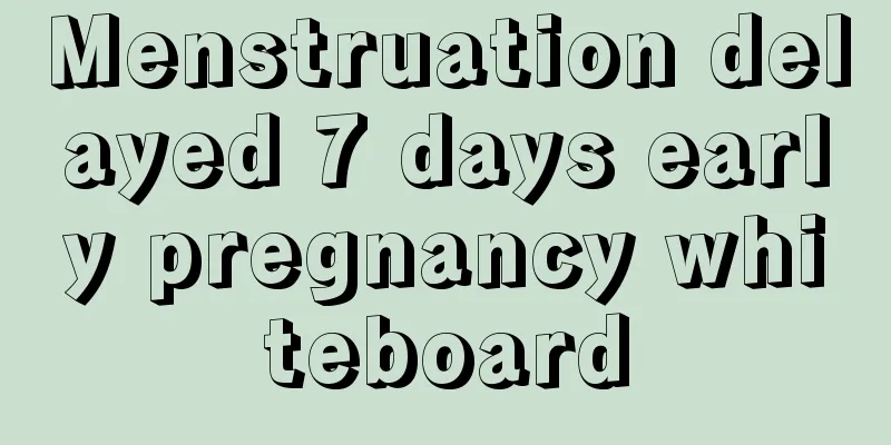 Menstruation delayed 7 days early pregnancy whiteboard