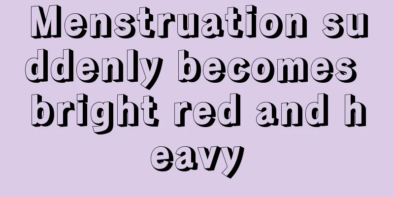 Menstruation suddenly becomes bright red and heavy