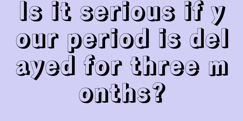 Is it serious if your period is delayed for three months?