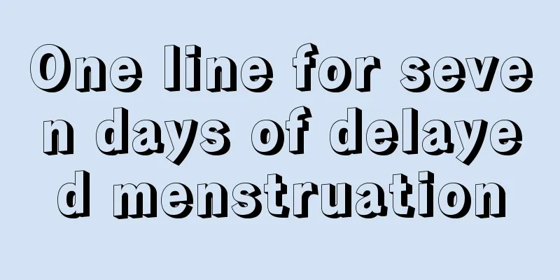 One line for seven days of delayed menstruation