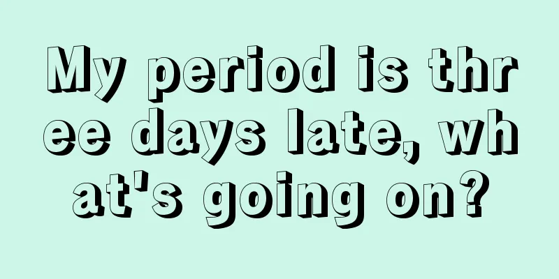 My period is three days late, what's going on?