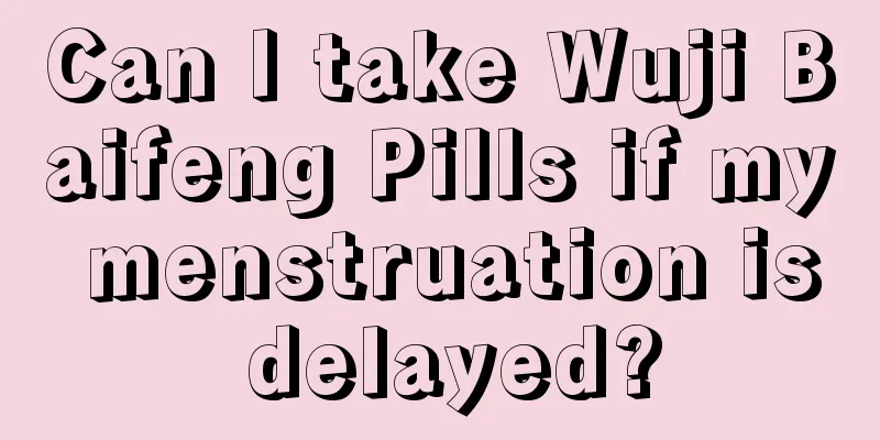 Can I take Wuji Baifeng Pills if my menstruation is delayed?