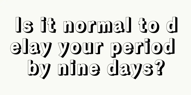 Is it normal to delay your period by nine days?