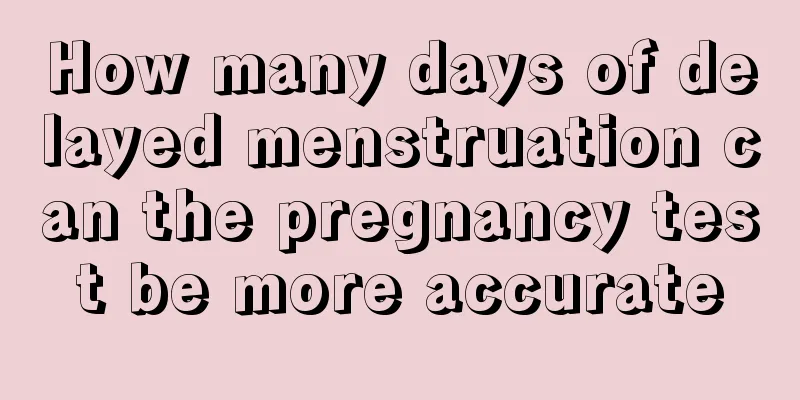 How many days of delayed menstruation can the pregnancy test be more accurate