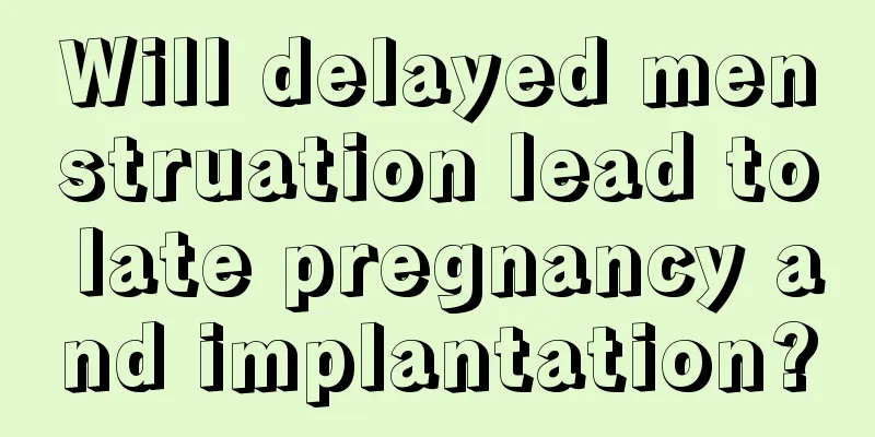 Will delayed menstruation lead to late pregnancy and implantation?