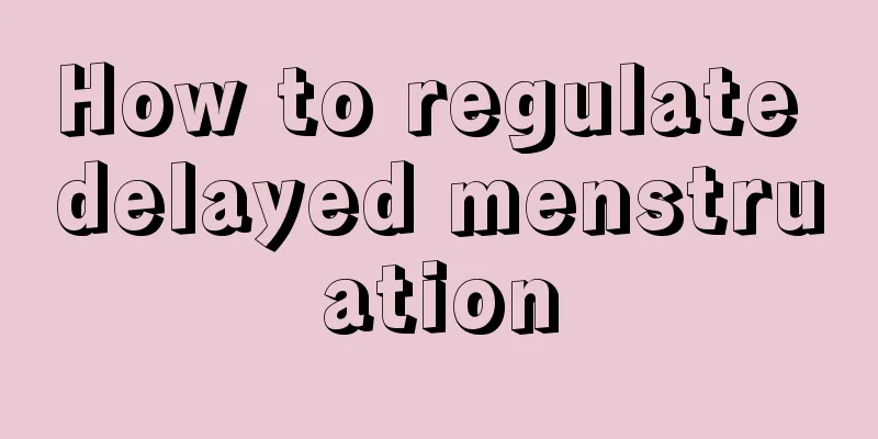 How to regulate delayed menstruation