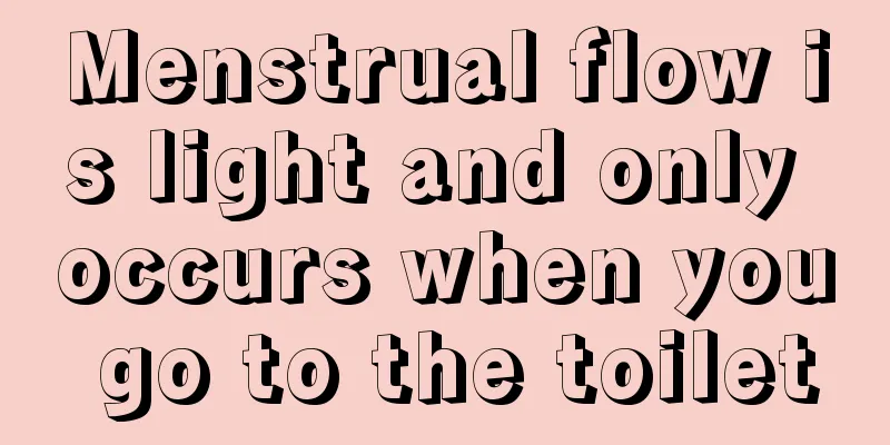 Menstrual flow is light and only occurs when you go to the toilet