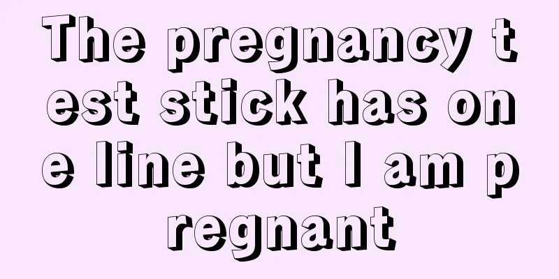 The pregnancy test stick has one line but I am pregnant